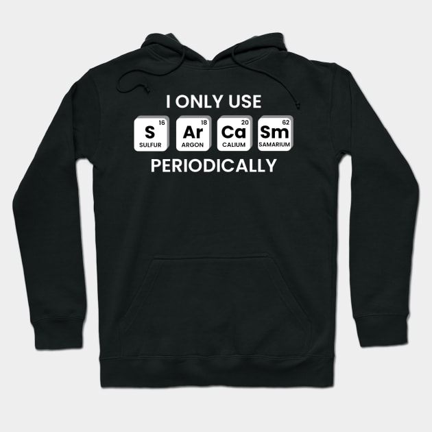 I Only Use Sarcasm Periodically Chemistry Periodic Table Hoodie by KatiNysden